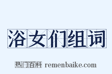 浴女们组词是什么意思的图片